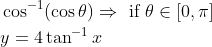 \begin{aligned} &\cos ^{-1}(\cos \theta) \Rightarrow \text { if } \theta \in[0, \pi] \\ &y=4 \tan ^{-1} x \end{aligned}
