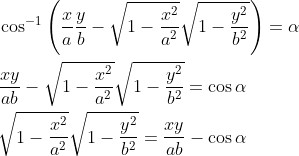 \begin{aligned} &\cos ^{-1}\left(\frac{x}{a} \frac{y}{b}-\sqrt{1-\frac{x^{2}}{a^{2}}} \sqrt{1-\frac{y^{2}}{b^{2}}}\right)=\alpha \\ &\frac{x y}{a b}-\sqrt{1-\frac{x^{2}}{a^{2}}} \sqrt{1-\frac{y^{2}}{b^{2}}}=\cos \alpha \\ &\sqrt{1-\frac{x^{2}}{a^{2}}} \sqrt{1-\frac{y^{2}}{b^{2}}}=\frac{x y}{a b}-\cos \alpha \end{aligned}
