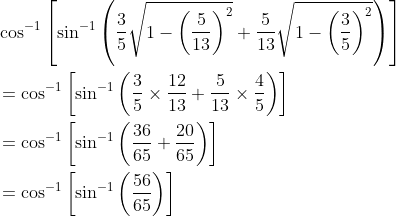 \begin{aligned} &\cos ^{-1}\left[\sin ^{-1}\left(\frac{3}{5} \sqrt{1-\left(\frac{5}{13}\right)^{2}}+\frac{5}{13} \sqrt{1-\left(\frac{3}{5}\right)^{2}}\right)\right] \\ &=\cos ^{-1}\left[\sin ^{-1}\left(\frac{3}{5} \times \frac{12}{13}+\frac{5}{13} \times \frac{4}{5}\right)\right] \\ &=\cos ^{-1}\left[\sin ^{-1}\left(\frac{36}{65}+\frac{20}{65}\right)\right] \\ &=\cos ^{-1}\left[\sin ^{-1}\left(\frac{56}{65}\right)\right] \end{aligned}