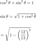 \begin{aligned} &\cos ^{2} \theta+\sin ^{2} \theta=1 \\\\ &\sin \theta=\sqrt{1+\cos ^{2} \theta} \\\\ &=\sqrt{1-\left(\frac{12}{13}\right)^{2}} \end{aligned}