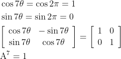 \begin{aligned} &\cos 7 \theta=\cos 2 \pi=1 \\ &\sin 7 \theta=\sin 2 \pi=0 \\ &{\left[\begin{array}{cc} \cos 7 \theta & -\sin 7 \theta \\ \sin 7 \theta & \cos 7 \theta \end{array}\right]=\left[\begin{array}{ll} 1 & 0 \\ 0 & 1 \end{array}\right]} \\ &\mathrm{A}^{7}=1 \end{aligned}