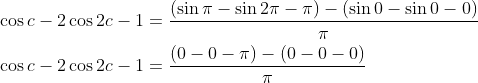 \begin{aligned} &\cos c-2 \cos 2 c-1=\frac{(\sin \pi-\sin 2 \pi-\pi)-(\sin 0-\sin 0-0)}{\pi} \\ &\cos c-2 \cos 2 c-1=\frac{(0-0-\pi)-(0-0-0)}{\pi} \end{aligned}