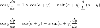 \begin{aligned} &\cos y \frac{d y}{d x}=1 \times \cos (a+y)-x \sin (a+y) \frac{d}{d x}(a+y) \\\\ &\cos y \frac{d y}{d x}=\cos (a+y)-x \sin (a+y) \frac{d y}{d x} \end{aligned}