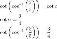 \begin{aligned} &\cot \left(\cos ^{-1}\left(\frac{3}{5}\right)\right)=\cot c \\ &\cot \alpha=\frac{3}{4} \\ &\cot \left(\cos ^{-1}\left(\frac{3}{5}\right)\right)=\frac{3}{4} \end{aligned}