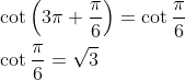 \begin{aligned} &\cot \left(3 \pi+\frac{\pi}{6}\right)=\cot \frac{\pi}{6} \\ &\cot \frac{\pi}{6}=\sqrt{3} \end{aligned}