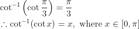 \begin{aligned} &\cot ^{-1}\left(\cot \frac{\pi}{3}\right)=\frac{\pi}{3} \\ &\therefore \cot ^{-1}(\cot x)=x, \text { where } x \in[0, \pi] \end{aligned}