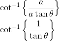 \begin{aligned} &\cot ^{-1}\left\{\frac{a}{a \tan \theta}\right\} \\ &\cot ^{-1}\left\{\frac{1}{\tan \theta}\right\} \end{aligned}