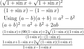 \begin{aligned} &\frac{(\sqrt{1+\sin x}+\sqrt{1+\sin x})^{2}}{(1+\sin x)-(1-\sin x)} \\ &\begin{array}{l} \text { Using }(a-b)(a+b)=a^{2}-b^{2} \\ (a+b)^{2}=a^{2}+b^{2}+2 a b \\ \frac{(1+\sin x)+(00(1-\sin x)+2 \sqrt{(1-\sin x)(1+\sin x)}}{(1+\sin x)-(1-\sin x)} \\ \frac{1+\sin x+1-\sin x+2 \sqrt{(1-\sin x)(1+\sin x)}}{1+\sin x-1+\sin x} \end{array} \end{aligned}