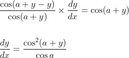 \begin{aligned} &\frac{\cos (a+y-y)}{\cos (a+y)} \times \frac{d y}{d x}=\cos (a+y) \\\\ &\frac{d y}{d x}=\frac{\cos ^{2}(a+y)}{\cos a} \end{aligned}