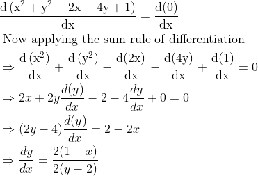 \begin{aligned} &\frac{\mathrm{d}\left(\mathrm{x}^{2}+\mathrm{y}^{2}-2 \mathrm{x}-4 \mathrm{y}+1\right)}{\mathrm{dx}}=\frac{\mathrm{d}(0)}{\mathrm{dx}}\\ &\text { Now applying the sum rule of differentiation }\\ &\Rightarrow \frac{\mathrm{d}\left(\mathrm{x}^{2}\right)}{\mathrm{dx}}+\frac{\mathrm{d}\left(\mathrm{y}^{2}\right)}{\mathrm{dx}}-\frac{\mathrm{d}(2 \mathrm{x})}{\mathrm{dx}}-\frac{\mathrm{d}(4 \mathrm{y})}{\mathrm{dx}}+\frac{\mathrm{d}(1)}{\mathrm{dx}}=0\\ &\Rightarrow 2 x+2 y \frac{d(y)}{d x}-2-4 \frac{d y}{d x}+0=0\\ &\Rightarrow(2 y-4) \frac{d(y)}{d x}=2-2 x\\ &\Rightarrow \frac{d y}{d x}=\frac{2(1-x)}{2(y-2)} \end{aligned}