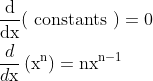 \begin{aligned} &\frac{\mathrm{d}}{\mathrm{dx}}(\text { constants })=0 \\ &\frac{d}{d \mathrm{x}}\left(\mathrm{x}^{\mathrm{n}}\right)=\mathrm{n} \mathrm{x}^{\mathrm{n}-1} \end{aligned}