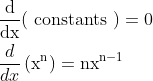 \begin{aligned} &\frac{\mathrm{d}}{\mathrm{dx}}(\text { constants })=0 \\ &\frac{d}{d x}\left(\mathrm{x}^{\mathrm{n}}\right)=\mathrm{nx}^{\mathrm{n}-1} \end{aligned}