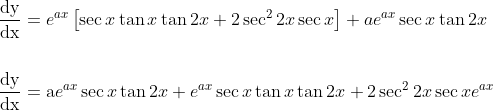 \begin{aligned} &\frac{\mathrm{dy}}{\mathrm{dx}}=e^{a x}\left[\sec x \tan x \tan 2 x+2 \sec ^{2} 2 x \sec x\right]+a e^{a x} \sec x \tan 2 x \\\\ &\frac{\mathrm{dy}}{\mathrm{dx}}=\mathrm{a} e^{a x} \sec x \tan 2 x+e^{a x} \sec x \tan x \tan 2 x+2 \sec ^{2} 2 x \sec x e^{a x} \end{aligned}