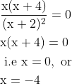 \begin{aligned} &\frac{\mathrm{x}(\mathrm{x}+4)}{(\mathrm{x}+2)^{2}}=0 \\ &\mathrm{x}(\mathrm{x}+4)=0 \\ &\text { i.e } \mathrm{x}=0, \text { or } \\ &\mathrm{x}=-4 \end{aligned}