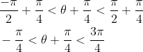 \begin{aligned} &\frac{-\pi}{2}+\frac{\pi}{4}<\theta+\frac{\pi}{4}<\frac{\pi}{2}+\frac{\pi}{4} \\ &-\frac{\pi}{4}<\theta+\frac{\pi}{4}<\frac{3 \pi}{4} \end{aligned}