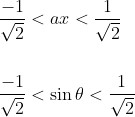 \begin{aligned} &\frac{-1}{\sqrt{2}}<a x<\frac{1}{\sqrt{2}} \\\\ &\frac{-1}{\sqrt{2}}<\sin \theta<\frac{1}{\sqrt{2}} \end{aligned}