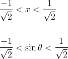 \begin{aligned} &\frac{-1}{\sqrt{2}}<x<\frac{1}{\sqrt{2}} \\\\ &\frac{-1}{\sqrt{2}}<\sin \theta<\frac{1}{\sqrt{2}} \end{aligned}