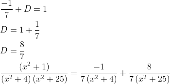 \begin{aligned} &\frac{-1}{7}+D=1 \\ &D=1+\frac{1}{7} \\ &D=\frac{8}{7} \\ &\frac{\left(x^{2}+1\right)}{\left(x^{2}+4\right)\left(x^{2}+25\right)}=\frac{-1}{7\left(x^{2}+4\right)}+\frac{8}{7\left(x^{2}+25\right)} \end{aligned}