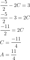 \begin{aligned} &\frac{-5}{2}-2 C=3 \\ &\frac{-5}{2}-3=2 C \\ &\frac{-11}{2}=2 C \\ &C=\frac{-11}{4} \\ &A=\frac{11}{4} \end{aligned}
