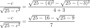 \begin{aligned} &\frac{-c}{\sqrt{25-c^{2}}}=\frac{\sqrt{25-(4)^{2}}-\sqrt{25-(-3)^{2}}}{4+3} \\ &\frac{-c}{\sqrt{25-c^{2}}}=\frac{\sqrt{25-16}-\sqrt{25-9}}{7} \end{aligned}