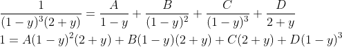 \begin{aligned} &\frac{1}{(1-y)^{3}(2+y)}=\frac{A}{1-y}+\frac{B}{(1-y)^{2}}+\frac{C}{(1-y)^{3}}+\frac{D}{2+y} \\ &1=A(1-y)^{2}(2+y)+B(1-y)(2+y)+C(2+y)+D(1-y)^{3} \end{aligned}