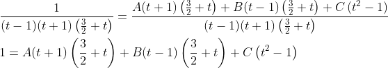 \begin{aligned} &\frac{1}{(t-1)(t+1)\left(\frac{3}{2}+t\right)}=\frac{A(t+1)\left(\frac{3}{2}+t\right)+B(t-1)\left(\frac{3}{2}+t\right)+C\left(t^{2}-1\right)}{(t-1)(t+1)\left(\frac{3}{2}+t\right)} \\ &1=A(t+1)\left(\frac{3}{2}+t\right)+B(t-1)\left(\frac{3}{2}+t\right)+C\left(t^{2}-1\right) \end{aligned}