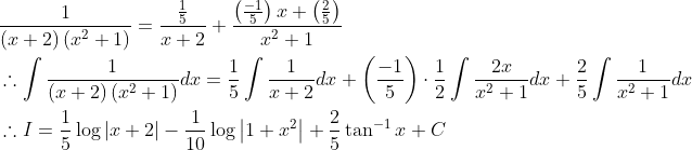 \begin{aligned} &\frac{1}{(x+2)\left(x^{2}+1\right)}=\frac{\frac{1}{5}}{x+2}+\frac{\left(\frac{-1}{5}\right) x+\left(\frac{2}{5}\right)}{x^{2}+1}\\ &\therefore \int \frac{1}{(x+2)\left(x^{2}+1\right)} d x=\frac{1}{5} \int \frac{1}{x+2} d x+\left(\frac{-1}{5}\right) \cdot \frac{1}{2} \int \frac{2 x}{x^{2}+1} d x+\frac{2}{5} \int \frac{1}{x^{2}+1} d x\\ &\therefore I=\frac{1}{5} \log |x+2|-\frac{1}{10} \log \left|1+x^{2}\right|+\frac{2}{5} \tan ^{-1} x+C \end{aligned}