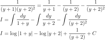 \begin{aligned} &\frac{1}{(y+1)(y+2)^{2}}=\frac{1}{y+1}-\frac{1}{(y+2)}-\frac{1}{(y+2)^{2}} \\ &I=\int \frac{d y}{1+y}-\int \frac{d y}{y+2}-\int \frac{d y}{(y+2)^{2}} \\ &I=\log |1+y|-\log |y+2|+\frac{1}{(y+2)}+C \end{aligned}