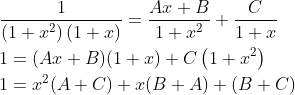 \begin{aligned} &\frac{1}{\left(1+x^{2}\right)(1+x)}=\frac{A x+B}{1+x^{2}}+\frac{C}{1+x} \\ &1=(A x+B)(1+x)+C\left(1+x^{2}\right) \\ &1=x^{2}(A+C)+x(B+A)+(B+C) \end{aligned}