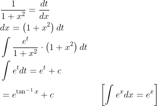 \begin{aligned} &\frac{1}{1+x^{2}}=\frac{d t}{d x} \\ &d x=\left(1+x^{2}\right) d t \\ &\int \frac{e^{t}}{1+x^{2}} \cdot\left(1+x^{2}\right) d t \\ &\int e^{t} d t=e^{t}+c \\ &=e^{\tan ^{-1} x}+c \quad\quad\quad\quad\quad\left[\int e^{x} d x=e^{x}\right] \end{aligned}