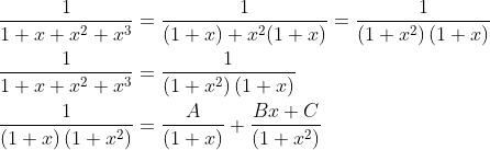 \begin{aligned} &\frac{1}{1+x+x^{2}+x^{3}}=\frac{1}{(1+x)+x^{2}(1+x)}=\frac{1}{\left(1+x^{2}\right)(1+x)} \\ &\frac{1}{1+x+x^{2}+x^{3}}=\frac{1}{\left(1+x^{2}\right)(1+x)} \\ &\frac{1}{(1+x)\left(1+x^{2}\right)}=\frac{A}{(1+x)}+\frac{B x+C}{\left(1+x^{2}\right)} \end{aligned}