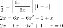 \begin{aligned} &\frac{1}{3}=\left[\frac{6 x-1}{6 x}\right][1-x] \\ &2 x=6 x-6 x^{2}-1+x \\ &2 x-6 x+6 x^{2}+1-x=0 \\ \end{aligned}