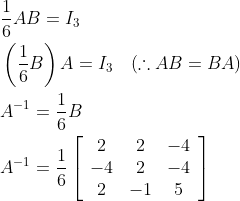 \begin{aligned} &\frac{1}{6} A B=I_{3} \\ &\left(\frac{1}{6} B\right) A=I_{3} \quad(\therefore A B=B A) \\ &A^{-1}=\frac{1}{6} B \\ &A^{-1}=\frac{1}{6}\left[\begin{array}{ccc} 2 & 2 & -4 \\ -4 & 2 & -4 \\ 2 & -1 & 5 \end{array}\right] \end{aligned}