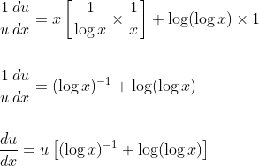 \begin{aligned} &\frac{1}{u} \frac{d u}{d x}=x\left[\frac{1}{\log x} \times \frac{1}{x}\right]+\log (\log x) \times 1 \\\\ &\frac{1}{u} \frac{d u}{d x}=(\log x)^{-1}+\log (\log x) \\\\ &\frac{d u}{d x}=u\left[(\log x)^{-1}+\log (\log x)\right] \end{aligned}