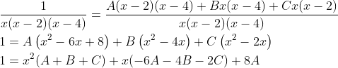 \begin{aligned} &\frac{1}{x(x-2)(x-4)}=\frac{A(x-2)(x-4)+B x(x-4)+C x(x-2)}{x(x-2)(x-4)} \\ &1=A\left(x^{2}-6 x+8\right)+B\left(x^{2}-4 x\right)+C\left(x^{2}-2 x\right) \\ &1=x^{2}(A+B+C)+x(-6 A-4 B-2 C)+8 A \end{aligned}