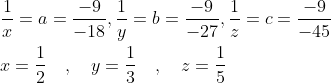 \begin{aligned} &\frac{1}{x}=a=\frac{-9}{-18}, \frac{1}{y}=b=\frac{-9}{-27}, \frac{1}{z}=c=\frac{-9}{-45} \\ &x=\frac{1}{2} \quad, \quad y=\frac{1}{3} \quad, \quad z=\frac{1}{5} \end{aligned}