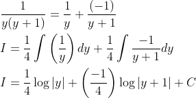 \begin{aligned} &\frac{1}{y(y+1)}=\frac{1}{y}+\frac{(-1)}{y+1} \\ &I=\frac{1}{4} \int\left(\frac{1}{y}\right) d y+\frac{1}{4} \int \frac{-1}{y+1} d y \\ &I=\frac{1}{4} \log |y|+\left(\frac{-1}{4}\right) \log |y+1|+C \end{aligned}
