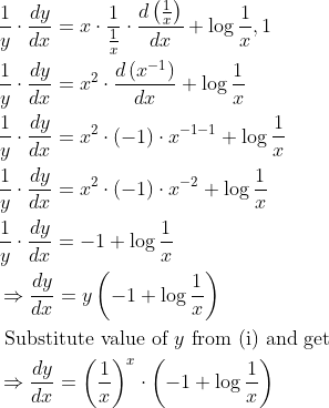\begin{aligned} &\frac{1}{y} \cdot \frac{d y}{d x}=x \cdot \frac{1}{\frac{1}{x}} \cdot \frac{d\left(\frac{1}{x}\right)}{d x}+\log \frac{1}{x}, 1\\ &\frac{1}{y} \cdot \frac{d y}{d x}=x^{2} \cdot \frac{d\left(x^{-1}\right)}{d x}+\log \frac{1}{x}\\ &\frac{1}{y} \cdot \frac{d y}{d x}=x^{2} \cdot(-1) \cdot x^{-1-1}+\log \frac{1}{x}\\ &\frac{1}{y} \cdot \frac{d y}{d x}=x^{2} \cdot(-1) \cdot x^{-2}+\log \frac{1}{x}\\ &\frac{1}{y} \cdot \frac{d y}{d x}=-1+\log \frac{1}{x}\\ &\Rightarrow \frac{d y}{d x}=y\left(-1+\log \frac{1}{x}\right)\\ &\text { Substitute value of } y \text { from (i) and get }\\ &\Rightarrow \frac{d y}{d x}=\left(\frac{1}{x}\right)^{x} \cdot\left(-1+\log \frac{1}{x}\right) \end{aligned}