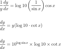 \begin{aligned} &\frac{1}{y} \frac{d y}{d x}=\log 10\left(\frac{1}{\sin x}\right) \cos x \\\\ &\frac{d y}{d x}=y(\log 10 \cdot \cot x) \\\\ &\frac{d y}{d x}=10^{\log \sin x} \times \log 10 \times \cot x \end{aligned}