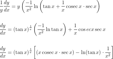 \begin{aligned} &\frac{1}{y} \frac{d y}{d x}=y\left(\frac{-1}{x^{2}} \ln \left(\tan x+\frac{1}{x} \operatorname{cosec} x \cdot \sec x\right)\right. \\\\ &\frac{d y}{d x}=(\tan x)^{\frac{1}{x}}\left(\frac{-1}{x^{2}} \ln \tan x\right)+\frac{1}{x} \cos e c x \sec x \\\\ &\frac{d y}{d x}=(\tan x)^{\frac{1}{x}}\left[(x \operatorname{cosec} x \cdot \sec x)-\ln (\tan x) \cdot \frac{1}{x^{2}}\right] \end{aligned}