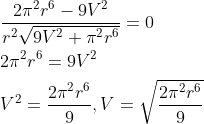 \begin{aligned} &\frac{2 \pi^{2} r^{6}-9 V^{2}}{r^{2} \sqrt{9 V^{2}+\pi^{2} r^{6}}}=0 \\ &2 \pi^{2} r^{6}=9 V^{2} \\ &V^{2}=\frac{2 \pi^{2} r^{6}}{9}, V=\sqrt{\frac{2 \pi^{2} r^{6}}{9}} \end{aligned}
