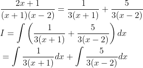 \begin{aligned} &\frac{2 x+1}{(x+1)(x-2)}=\frac{1}{3(x+1)}+\frac{5}{3(x-2)} \\ &I=\int\left(\frac{1}{3(x+1)}+\frac{5}{3(x-2)}\right) d x \\ &=\int \frac{1}{3(x+1)} d x+\int \frac{5}{3(x-2)} d x \end{aligned}