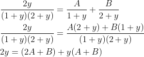 \begin{aligned} &\frac{2 y}{(1+y)(2+y)}=\frac{A}{1+y}+\frac{B}{2+y} \\ &\frac{2 y}{(1+y)(2+y)}=\frac{A(2+y)+B(1+y)}{(1+y)(2+y)} \\ &2 y=(2 A+B)+y(A+B) \end{aligned}