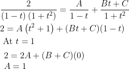 \begin{aligned} &\frac{2}{(1-t)\left(1+t^{2}\right)}=\frac{A}{1-t}+\frac{B t+C}{1+t^{2}} \\ &2=A\left(t^{2}+1\right)+(B t+C)(1-t) \\ &\text { At } t=1 \\ &\begin{array}{l} 2=2 A+(B+C)(0) \\ A=1 \end{array} \\ &\begin{array}{l} \end{array} \end{aligned}