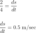 \begin{aligned} &\frac{2}{4}=\frac{d s}{d t} \\\\ &\frac{d s}{d t}=0.5 \mathrm{~m} / \mathrm{sec} \end{aligned}