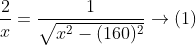 \begin{aligned} &\frac{2}{x}=\frac{1}{\sqrt{x^{2}-(160)^{2}}} \rightarrow(1) \\ & \end{aligned}