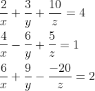 \begin{aligned} &\frac{2}{x}+\frac{3}{y}+\frac{10}{z}=4 \\ &\frac{4}{x}-\frac{6}{y}+\frac{5}{z}=1 \\ &\frac{6}{x}+\frac{9}{y}-\frac{-20}{z}=2 \end{aligned}