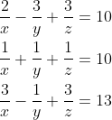 \begin{aligned} &\frac{2}{x}-\frac{3}{y}+\frac{3}{z}=10 \\ &\frac{1}{x}+\frac{1}{y}+\frac{1}{z}=10 \\ &\frac{3}{x}-\frac{1}{y}+\frac{3}{z}=13 \end{aligned}