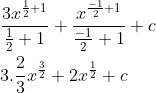 \begin{aligned} &\frac{3 x^{\frac{1}{2}+1}}{\frac{1}{2}+1}+\frac{x^{\frac{-1}{2}+1}}{\frac{-1}{2}+1}+c \\ &3 . \frac{2}{3} x^{\frac{3}{2}}+2 x^{\frac{1}{2}}+c \end{aligned}