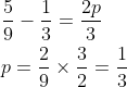 \begin{aligned} &\frac{5}{9}-\frac{1}{3}=\frac{2 p}{3} \\ &p=\frac{2}{9} \times \frac{3}{2}=\frac{1}{3} \end{aligned}